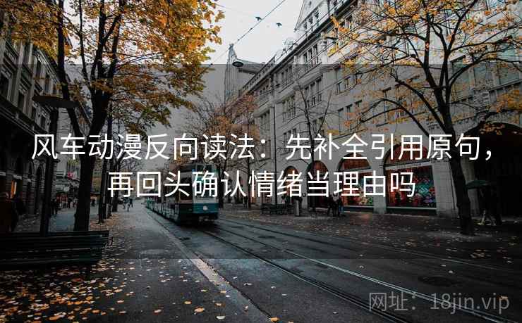 风车动漫反向读法：先补全引用原句，再回头确认情绪当理由吗