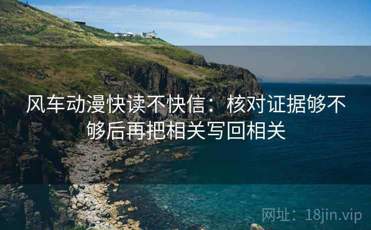风车动漫快读不快信：核对证据够不够后再把相关写回相关  第2张