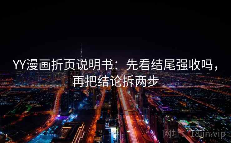 YY漫画折页说明书：先看结尾强收吗，再把结论拆两步  第2张