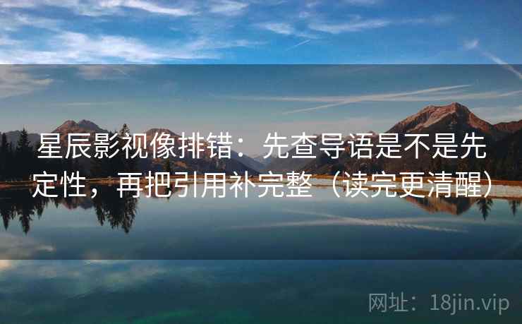 星辰影视像排错：先查导语是不是先定性，再把引用补完整（读完更清醒）