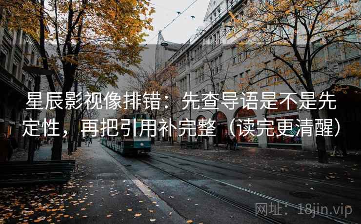 星辰影视像排错：先查导语是不是先定性，再把引用补完整（读完更清醒）  第2张